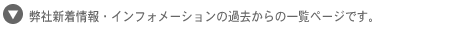 弊社新着情報・インフォメーションの過去からの一覧ページです。