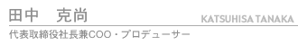 田中克尚・取締役兼COO最高執行責任者・プロデューサー